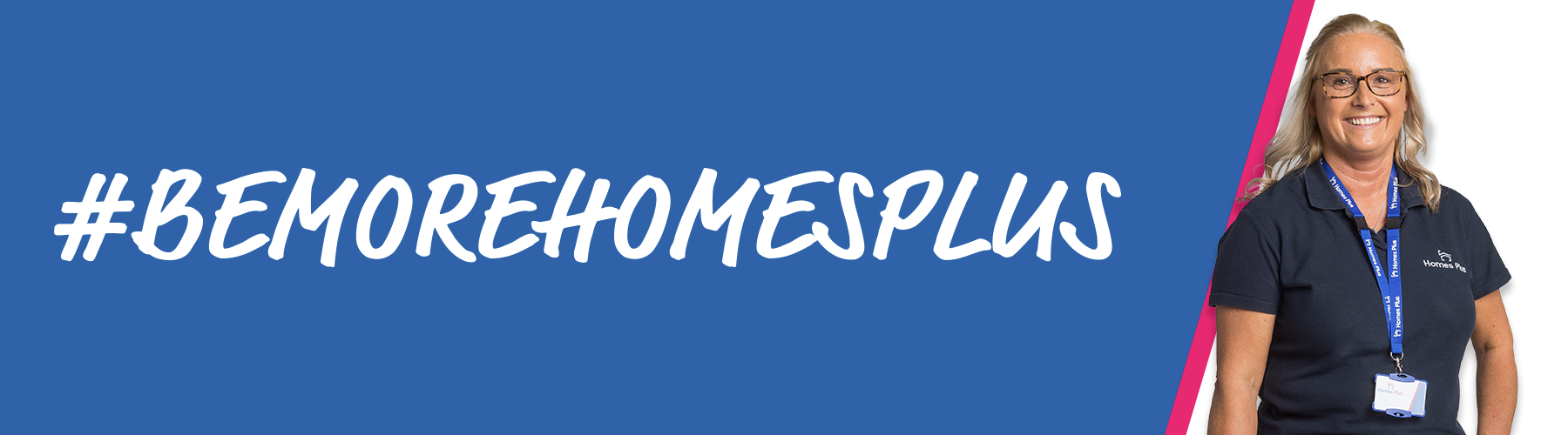 Blue Background with hashtag Be More Homes Plus text with female smiling